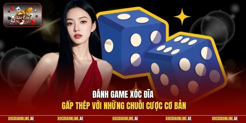 Đánh game xóc đĩa gấp thép với những chuỗi cược cơ bản