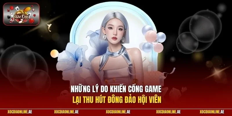 Những lý do khiến cổng game lại thu hút đông đảo hội viên